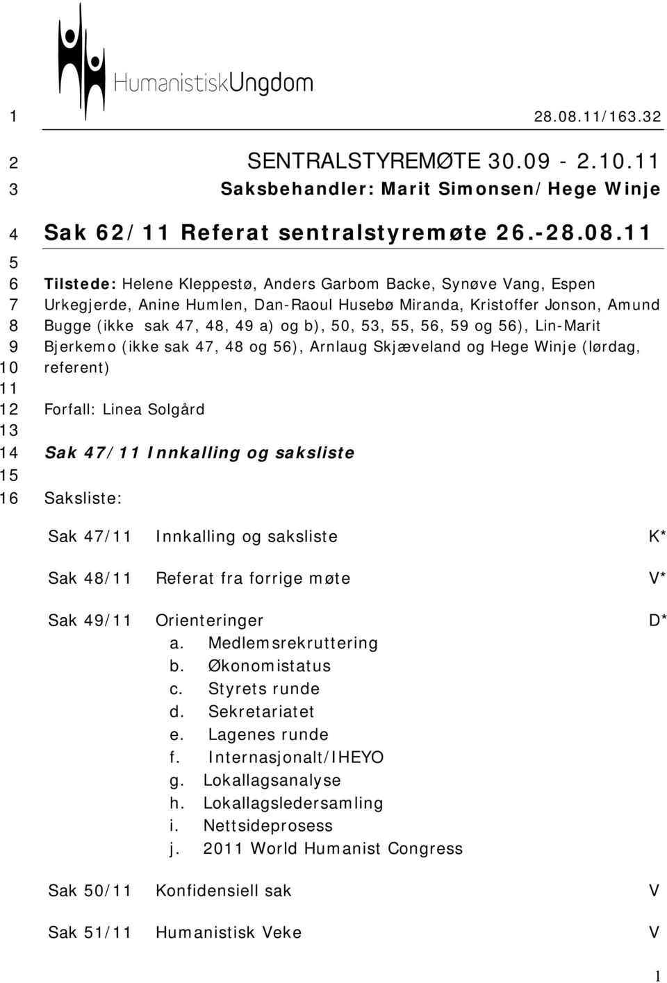 11 Tilstede: Helene Kleppestø, Anders Garbom Backe, Synøve Vang, Espen Urkegjerde, Anine Humlen, Dan-Raoul Husebø Miranda, Kristoffer Jonson, Amund Bugge (ikke sak 47, 48, 49 a) og b), 50, 53, 55,