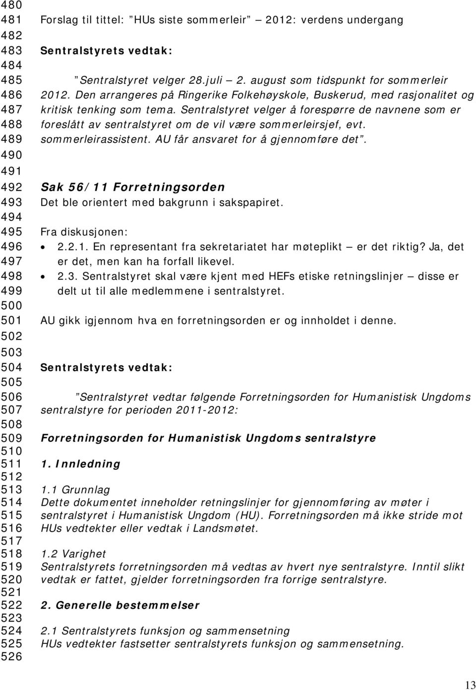 Den arrangeres på Ringerike Folkehøyskole, Buskerud, med rasjonalitet og kritisk tenking som tema.