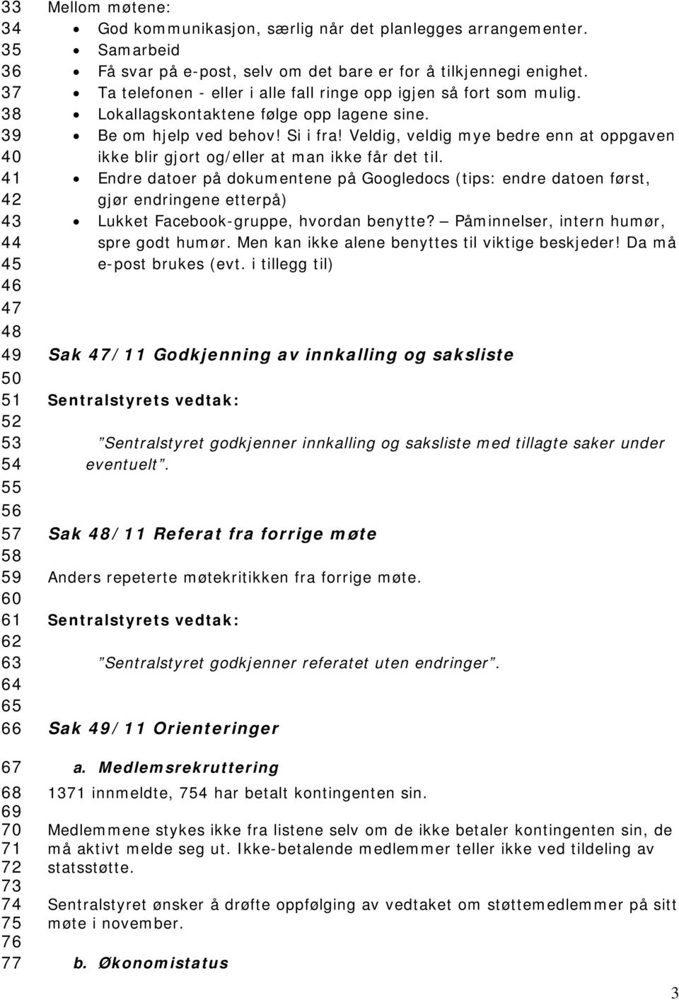 Lokallagskontaktene følge opp lagene sine. Be om hjelp ved behov! Si i fra! Veldig, veldig mye bedre enn at oppgaven ikke blir gjort og/eller at man ikke får det til.