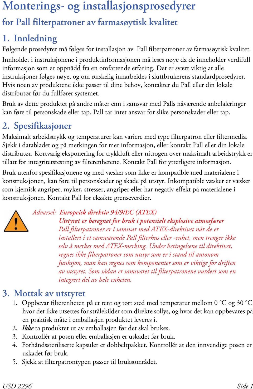 Det er svært viktig at alle instruksjoner følges nøye, og om ønskelig innarbeides i sluttbrukerens standardprosedyrer.