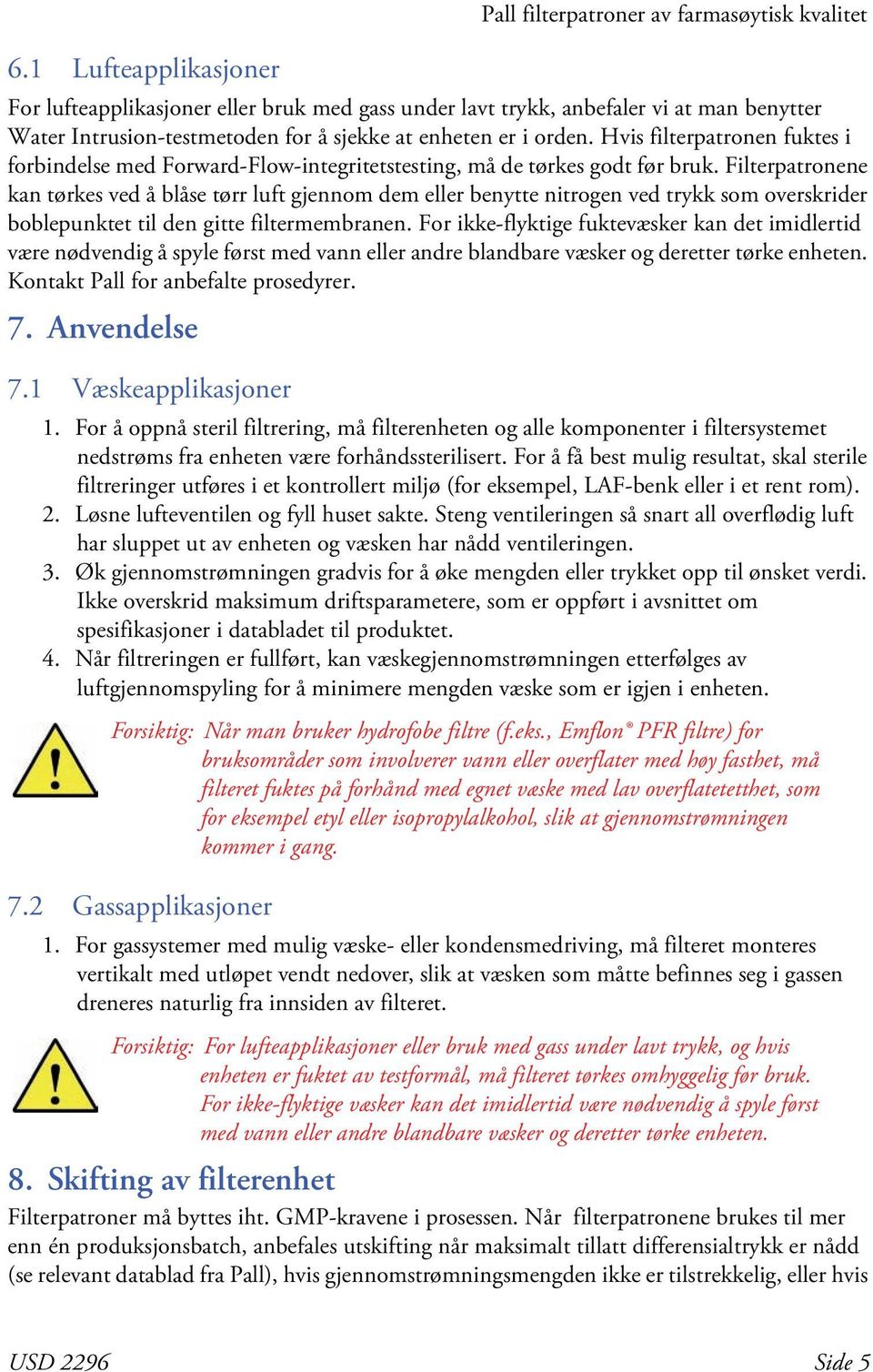 Filterpatronene kan tørkes ved å blåse tørr luft gjennom dem eller benytte nitrogen ved trykk som overskrider boblepunktet til den gitte filtermembranen.