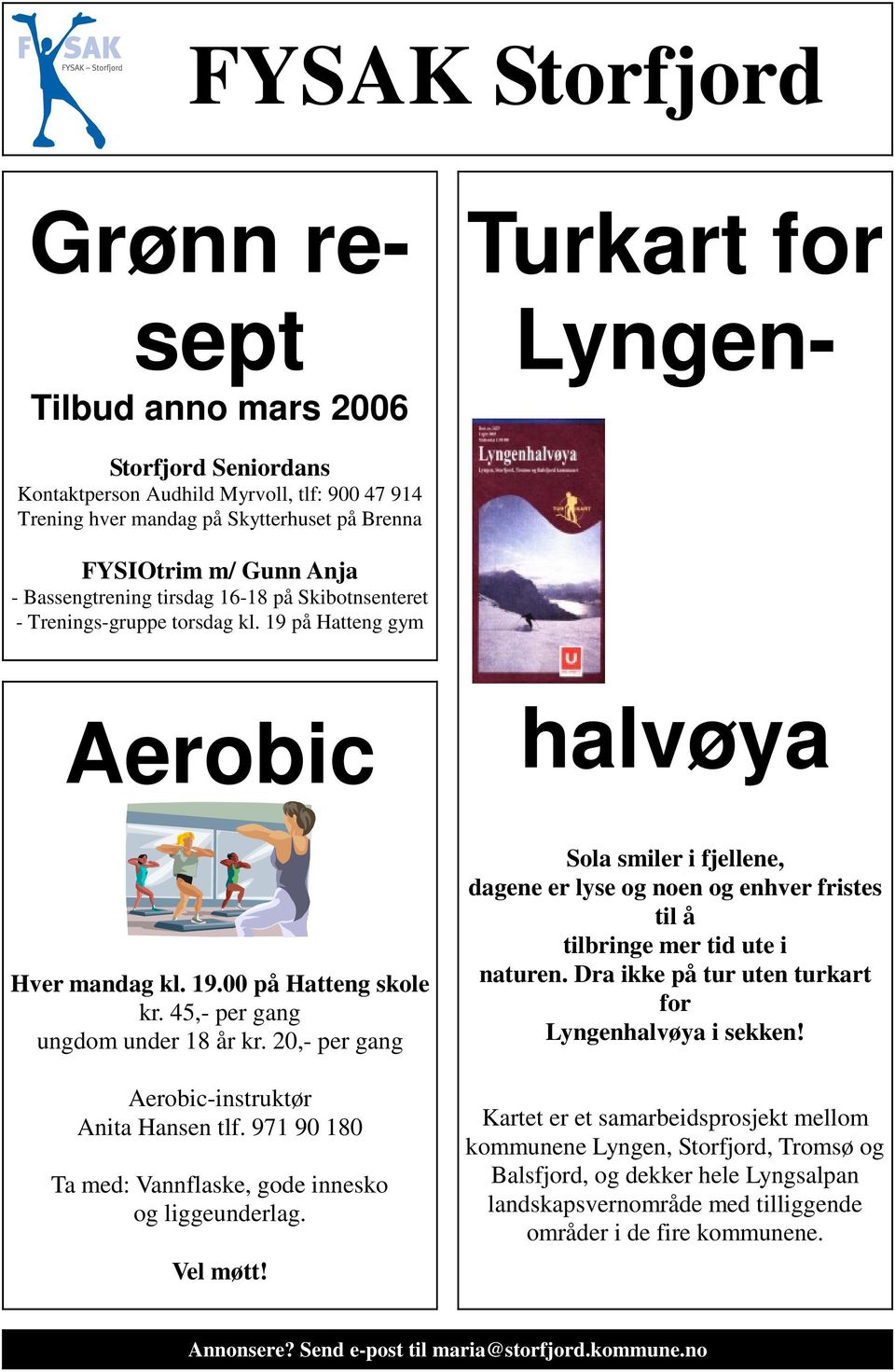 20,- per gang Aerobic-instruktør Anita Hansen tlf. 971 90 180 Ta med: Vannflaske, gode innesko og liggeunderlag. Vel møtt!