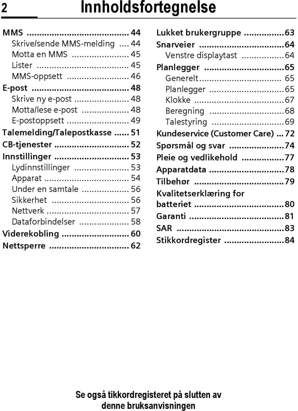 .. 58 Viderekobling... 60 Nettsperre... 62 Lukket brukergruppe...63 Snarveier...64 Venstre displaytast...64 Planlegger...65 Generelt... 65 Planlegger...65 Klokke...67 Beregning...68 Talestyring.