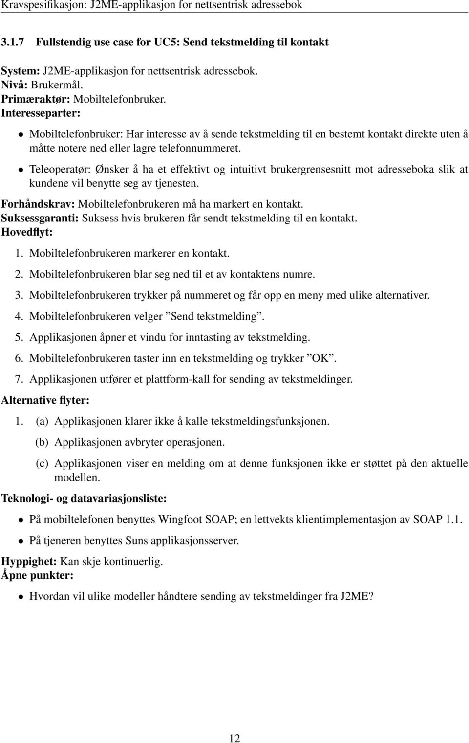 Teleoperatør: Ønsker å ha et effektivt og intuitivt brukergrensesnitt mot adresseboka slik at kundene vil benytte seg av tjenesten. Forhåndskrav: Mobiltelefonbrukeren må ha markert en kontakt.