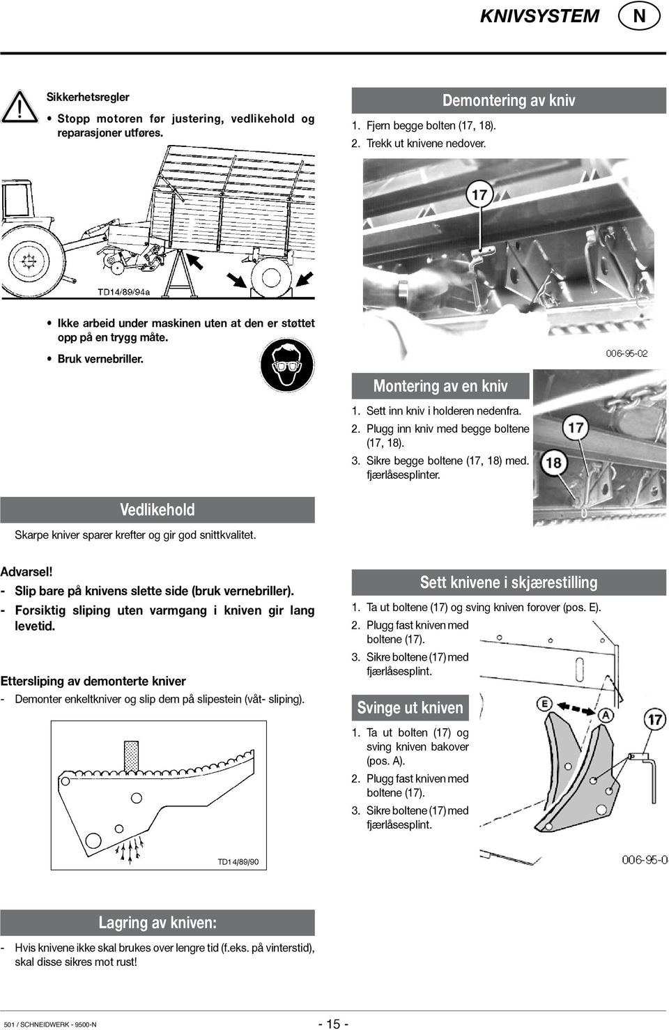 Plugg inn kniv med begge boltene (17, 18). 3. Sikre begge boltene (17, 18) med. fjærlåsesplinter. Vedlikehold Skarpe kniver sparer krefter og gir god snittkvalitet. Advarsel!