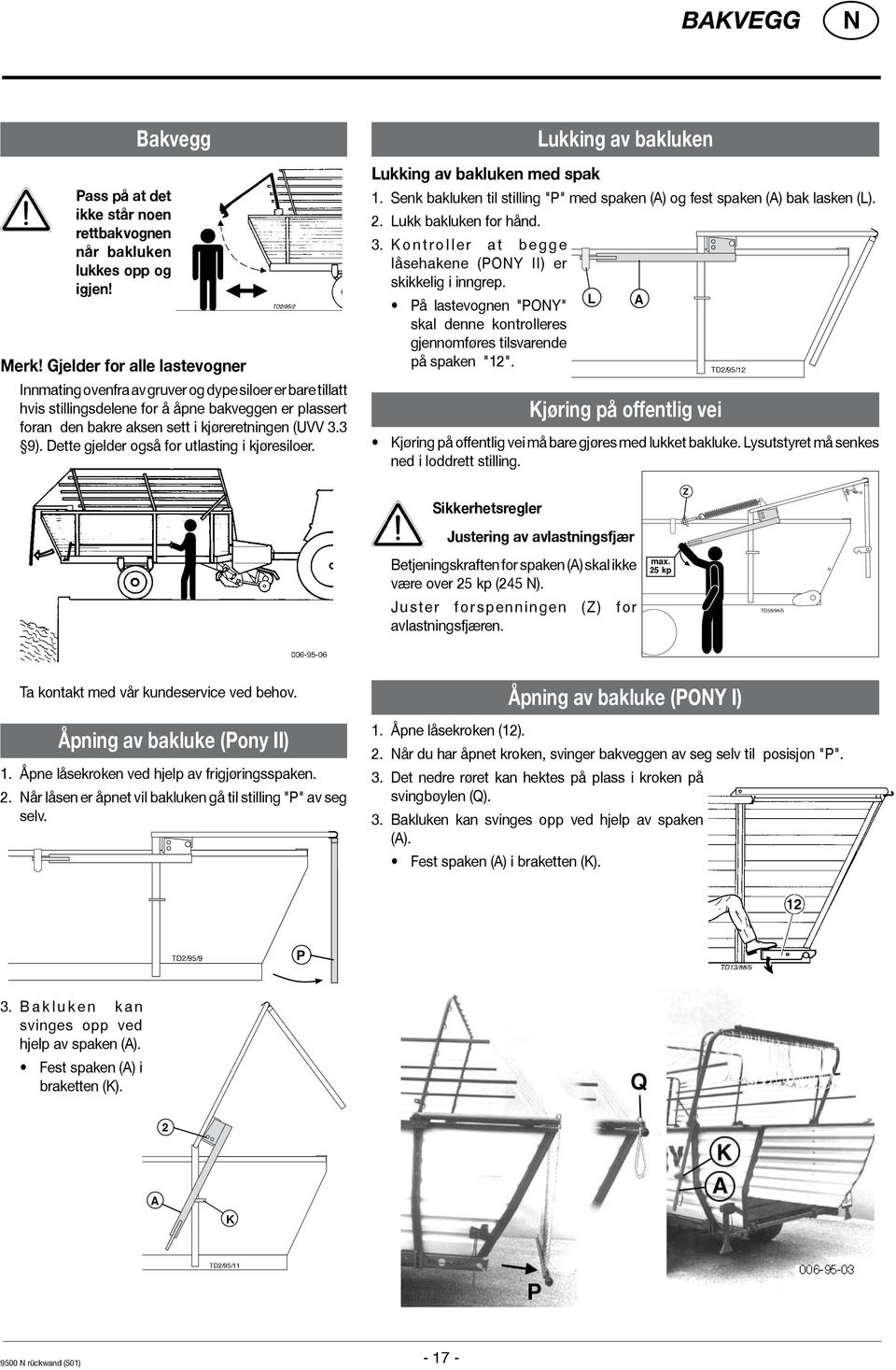 Dette gjelder også for utlasting i kjøresiloer. Lukking av bakluken Lukking av bakluken med spak 1. Senk bakluken til stilling "P" med spaken (A) og fest spaken (A) bak lasken (L). 2.