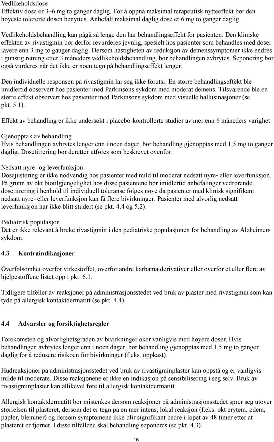 Den kliniske effekten av rivastigmin bør derfor revurderes jevnlig, spesielt hos pasienter som behandles med doser lavere enn 3 mg to ganger daglig.