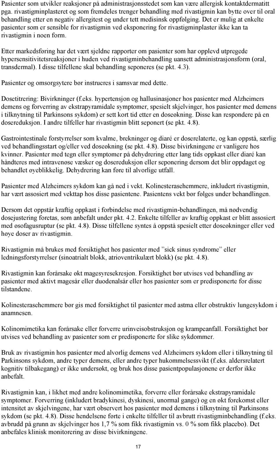 Det er mulig at enkelte pasienter som er sensible for rivastigmin ved eksponering for rivastigminplaster ikke kan ta rivastigmin i noen form.