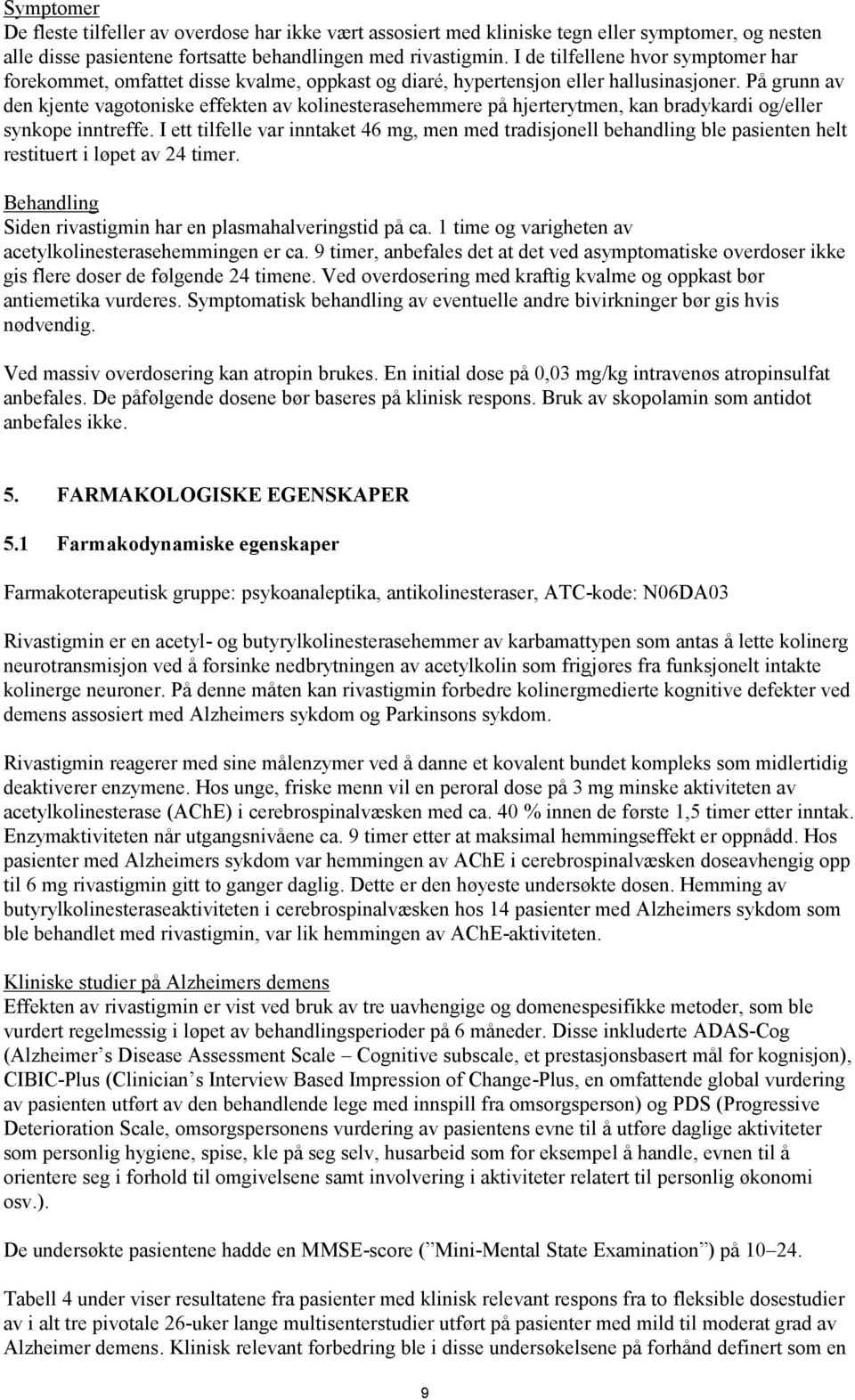 På grunn av den kjente vagotoniske effekten av kolinesterasehemmere på hjerterytmen, kan bradykardi og/eller synkope inntreffe.