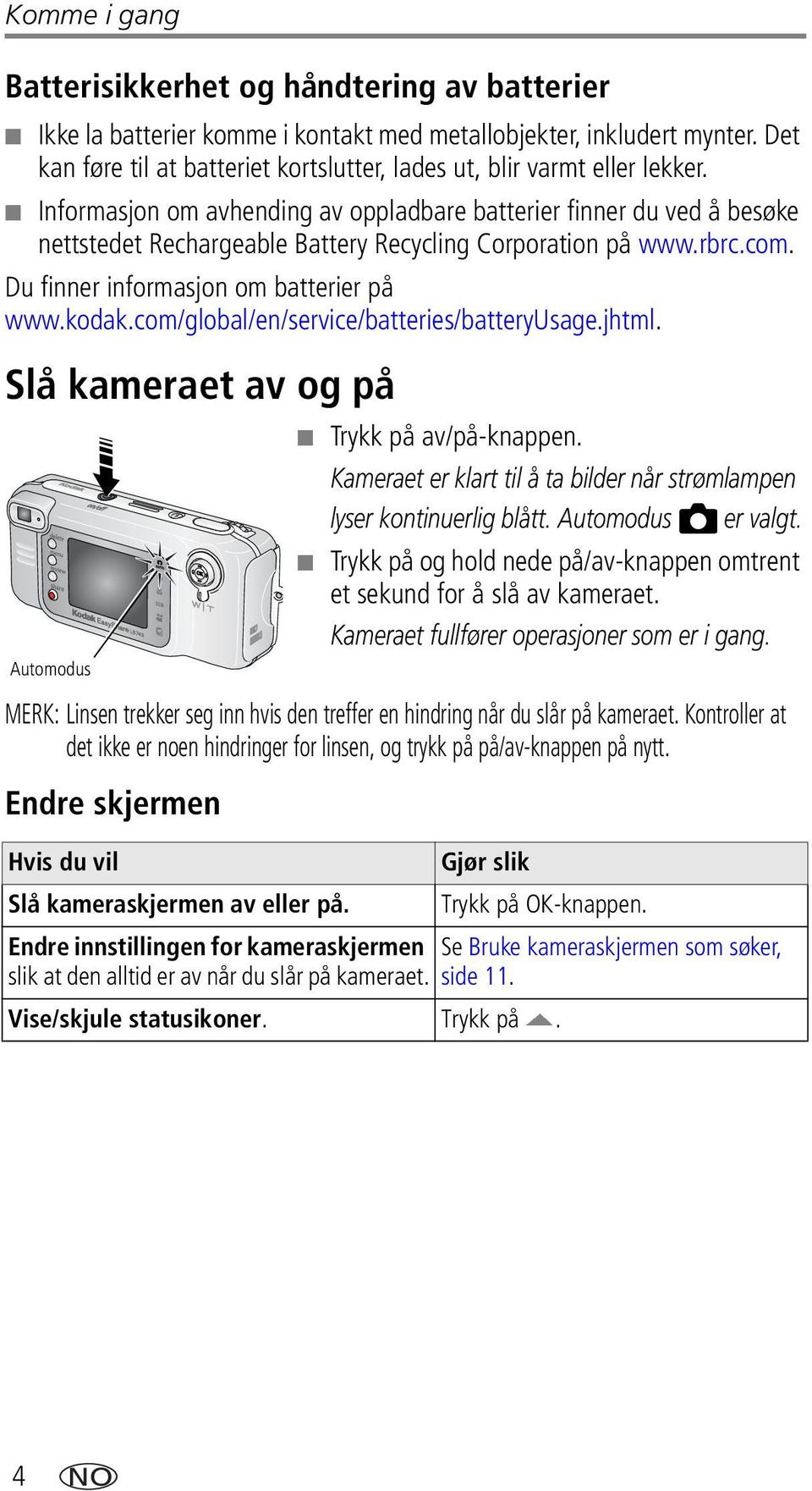 Informasjon om avhending av oppladbare batterier finner du ved å besøke nettstedet Rechargeable Battery Recycling Corporation på www.rbrc.com. Du finner informasjon om batterier på www.kodak.