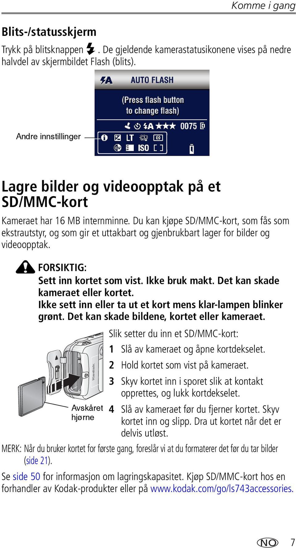 Du kan kjøpe SD/MMC-kort, som fås som ekstrautstyr, og som gir et uttakbart og gjenbrukbart lager for bilder og videoopptak. FORSIKTIG: Sett inn kortet som vist. Ikke bruk makt.