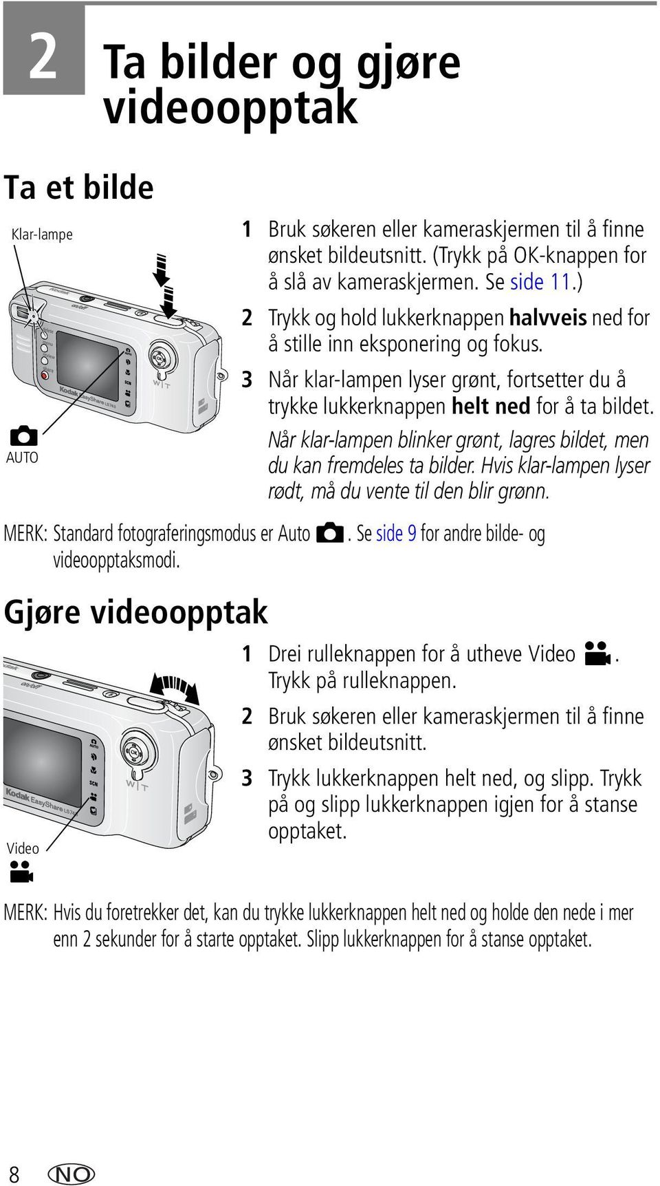 ) 2 Trykk og hold lukkerknappen halvveis ned for å stille inn eksponering og fokus. 3 Når klar-lampen lyser grønt, fortsetter du å trykke lukkerknappen helt ned for å ta bildet.