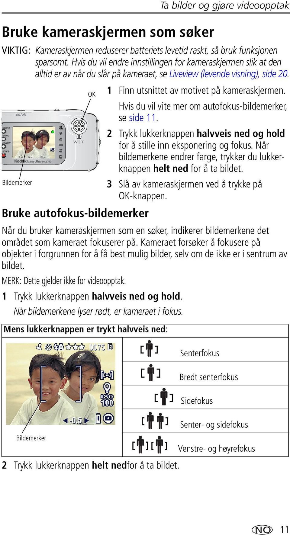 Hvis du vil vite mer om autofokus-bildemerker, se side 11. 2 Trykk lukkerknappen halvveis ned og hold for å stille inn eksponering og fokus.