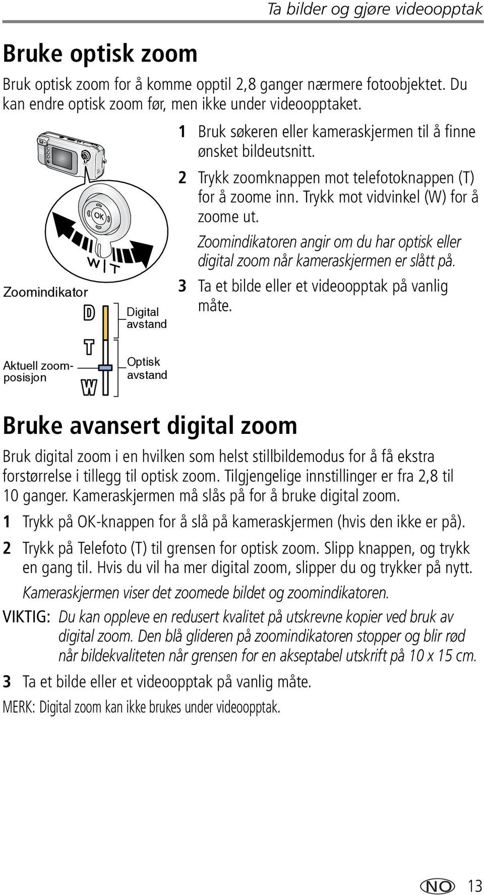 Zoomindikatoren angir om du har optisk eller digital zoom når kameraskjermen er slått på. Zoomindikator Digital avstand 3 Ta et bilde eller et videoopptak på vanlig måte.