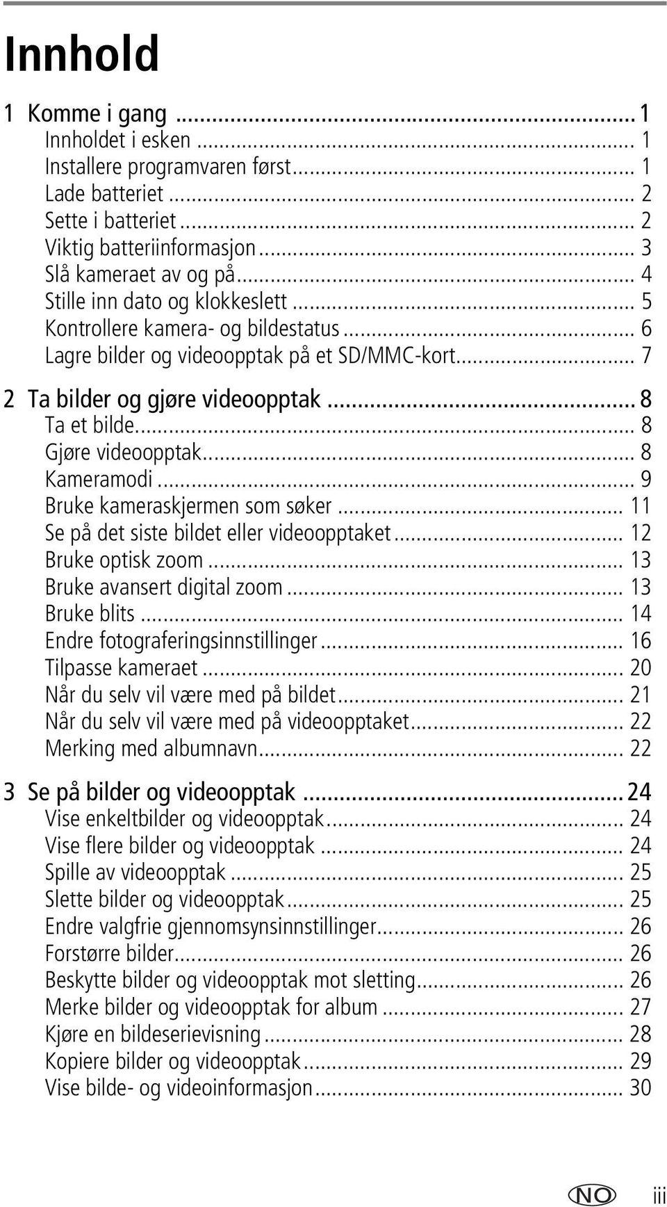 .. 8 Gjøre videoopptak... 8 Kameramodi... 9 Bruke kameraskjermen som søker... 11 Se på det siste bildet eller videoopptaket... 12 Bruke optisk zoom... 13 Bruke avansert digital zoom... 13 Bruke blits.