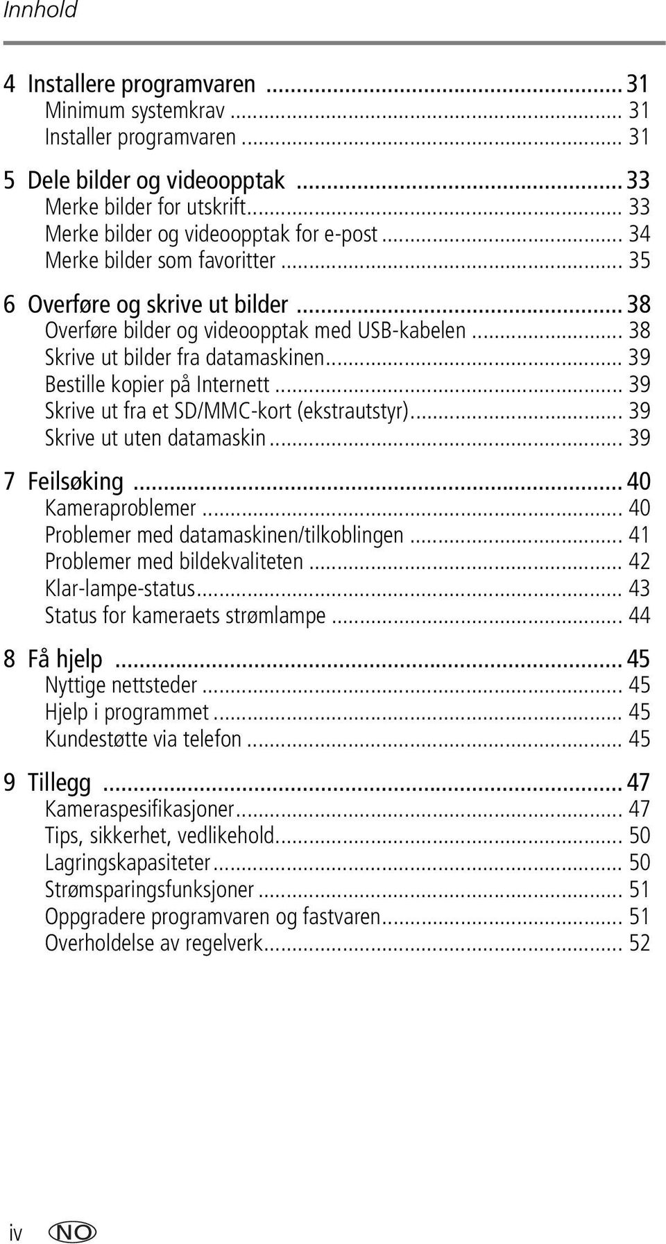 .. 39 Skrive ut fra et SD/MMC-kort (ekstrautstyr)... 39 Skrive ut uten datamaskin... 39 7 Feilsøking... 40 Kameraproblemer... 40 Problemer med datamaskinen/tilkoblingen.