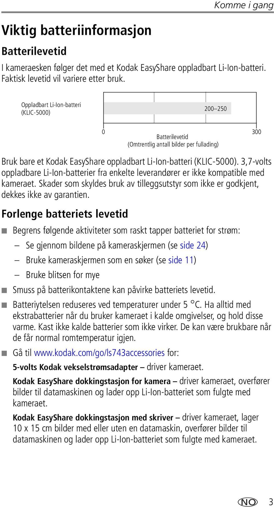 3,7-volts oppladbare Li-Ion-batterier fra enkelte leverandører er ikke kompatible med kameraet. Skader som skyldes bruk av tilleggsutstyr som ikke er godkjent, dekkes ikke av garantien.