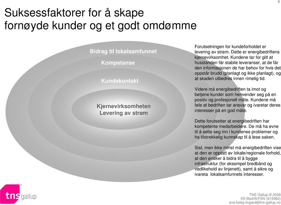 Kundene tar for gitt at husstanden får stabile leveranser, at de får den informasjonen de har behov for hvis det oppstår brudd (planlagt og ikke planlagt), og at skaden utbedres innen rimelig tid.