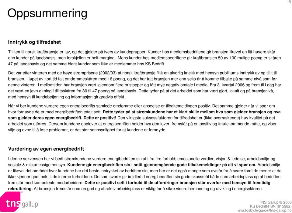 Mens kunder hos medlemsbedriftene gir kraftbransjen 0 av 100 mulige poeng er skåren 7 på landsbasis og det samme blant kunder som ikke er medlemmer hos KS Bedrift.