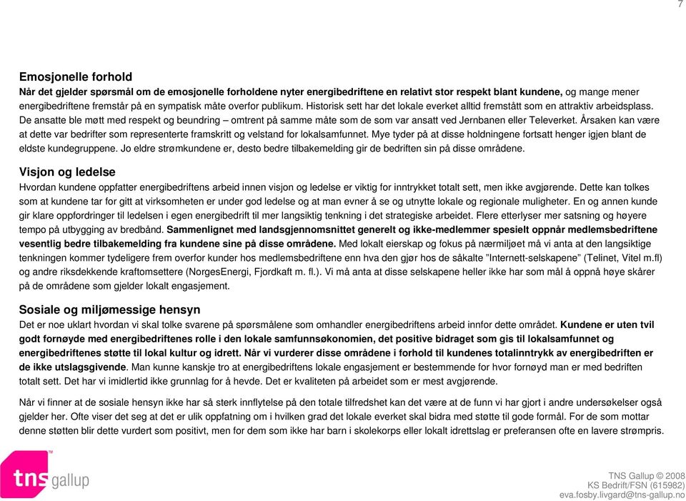 De ansatte ble møtt med respekt og beundring omtrent på samme måte som de som var ansatt ved Jernbanen eller Televerket.