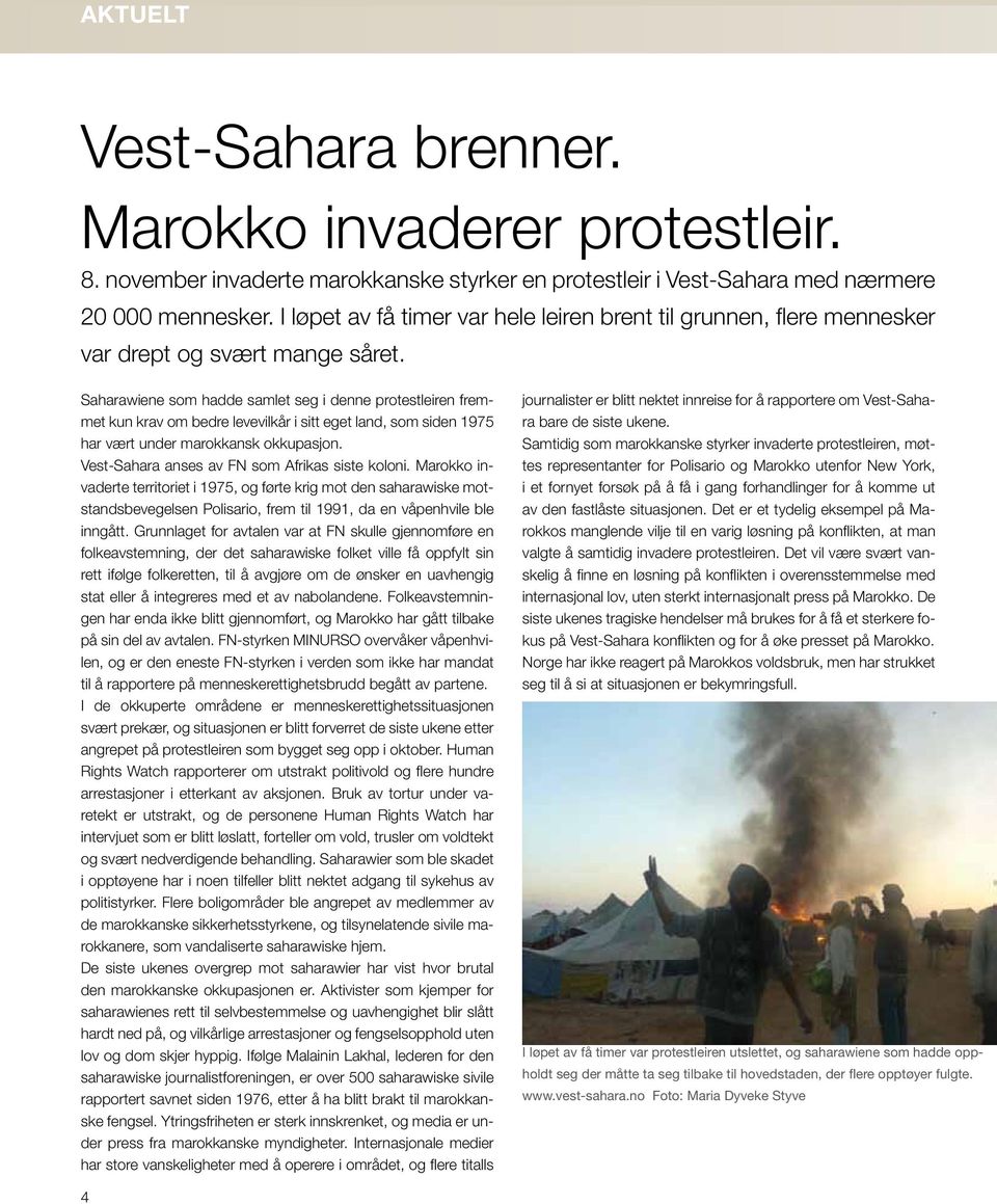 Saharawiene som hadde samlet seg i denne protestleiren fremmet kun krav om bedre levevilkår i sitt eget land, som siden 1975 har vært under marokkansk okkupasjon.