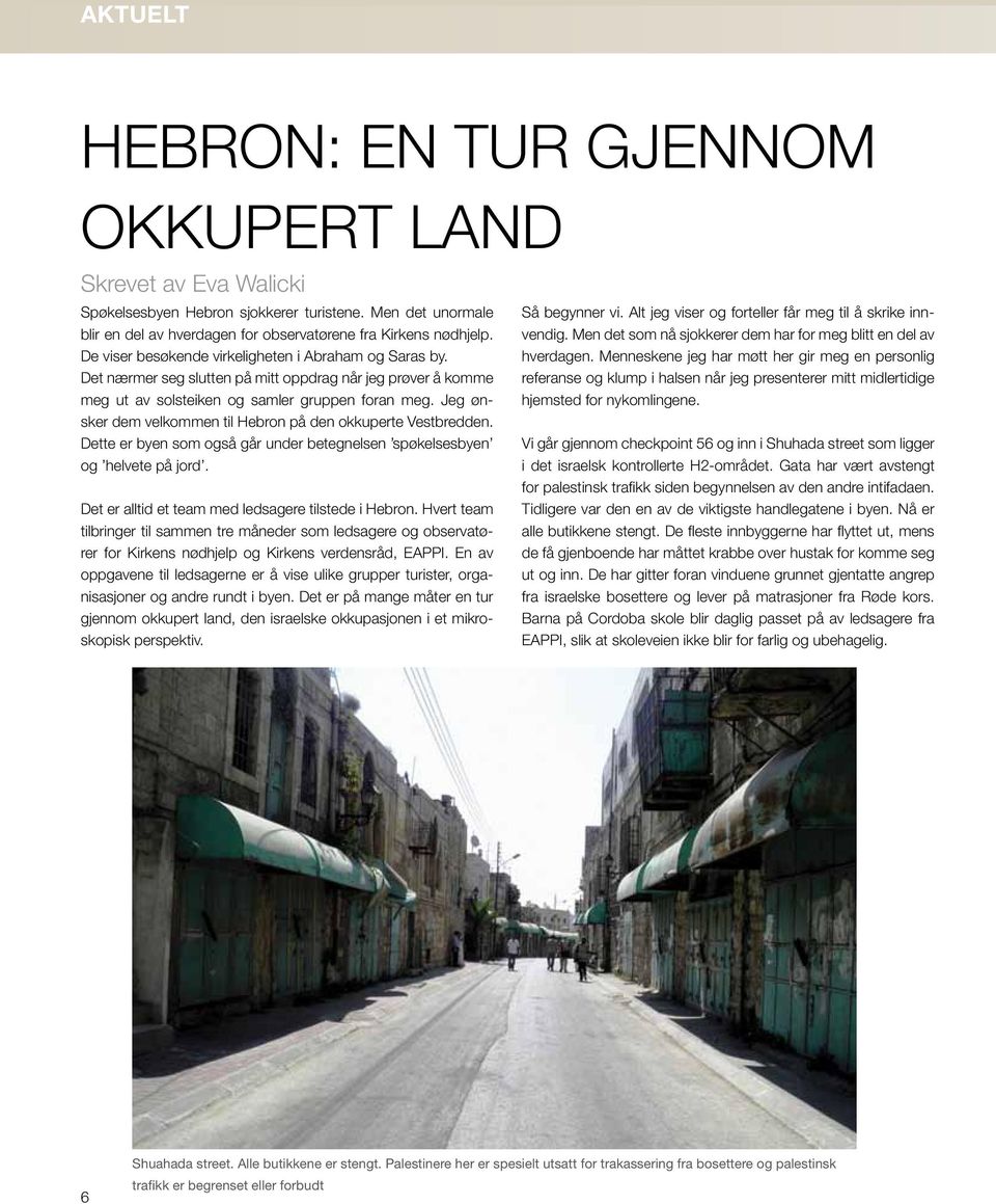 Jeg ønsker dem velkommen til Hebron på den okkuperte Vestbredden. Dette er byen som også går under betegnelsen spøkelsesbyen og helvete på jord. Det er alltid et team med ledsagere tilstede i Hebron.