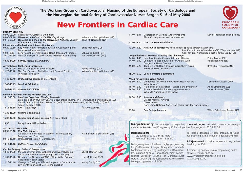 20 Welcome on behalf of the Norwegian National Society Tone M. Norekvål (NO) of Cardiovascular Nurses Education and behavioural intervention issues 09.20-09.