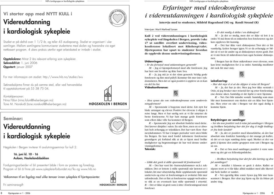 Opptakskrav: Minst 2 års relevant erfaring som sykepleier. Søknadsfrist: 1. juni 2006 Oppstart: januar 2007 For mer informasjon om studiet: http://www.hib.