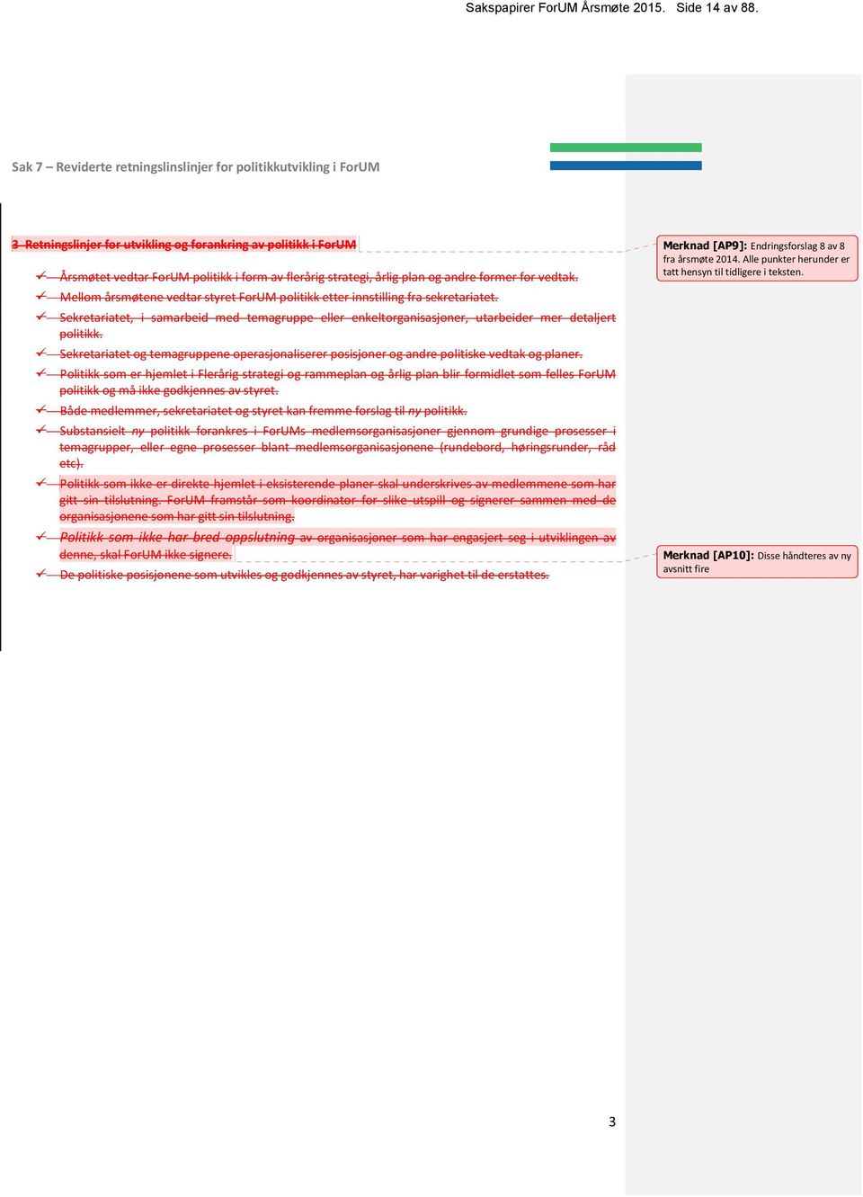 plan og andre former for vedtak. Mellom årsmøtene vedtar styret ForUM politikk etter innstilling fra sekretariatet.