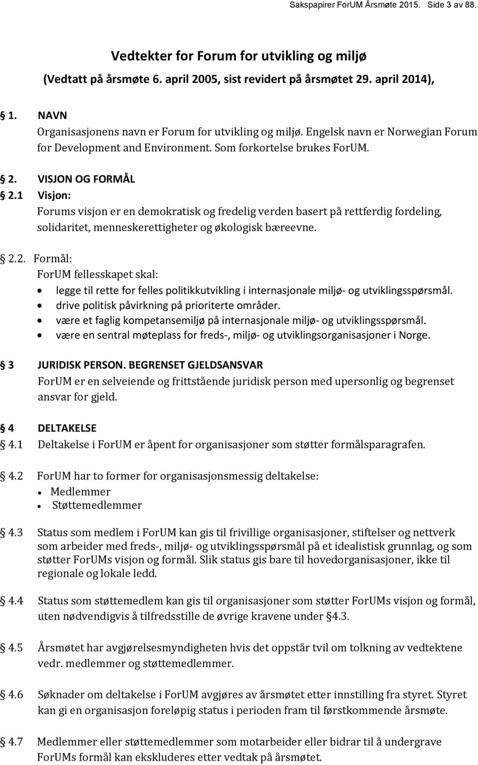 1 Visjon: Forums visjon er en demokratisk og fredelig verden basert på rettferdig fordeling, solidaritet, menneskerettigheter og økologisk bæreevne. 2.