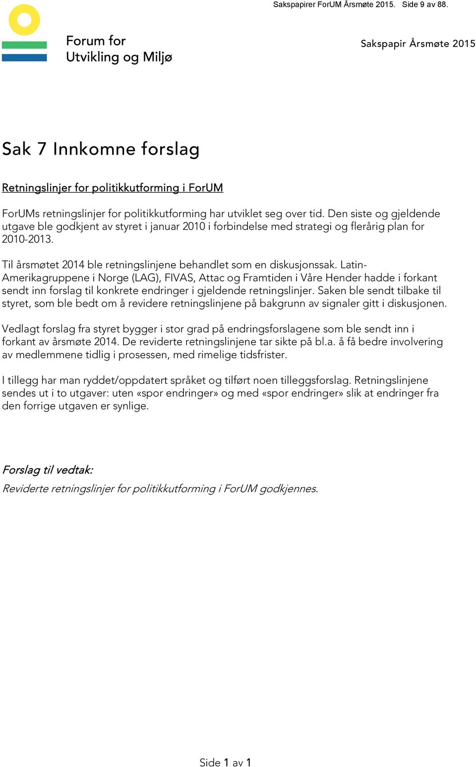 Den siste og gjeldende utgave ble godkjent av styret i januar 2010 i forbindelse med strategi og flerårig plan for 2010-2013. Til årsmøtet 2014 ble retningslinjene behandlet som en diskusjonssak.