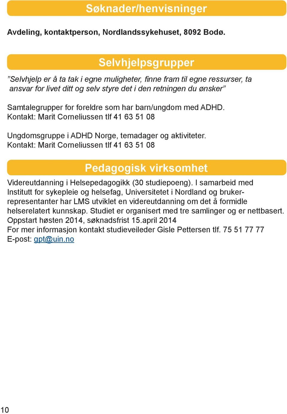 barn/ungdom med ADHD. Kontakt: Marit Corneliussen tlf 41 63 51 08 Ungdomsgruppe i ADHD Norge, temadager og aktiviteter.