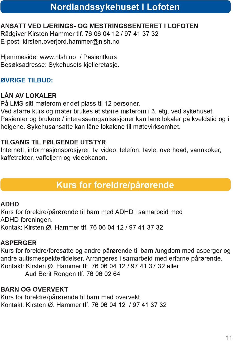 Pasienter og brukere / interesseorganisasjoner kan låne lokaler på kveldstid og i helgene. Sykehusansatte kan låne lokalene til møtevirksomhet.