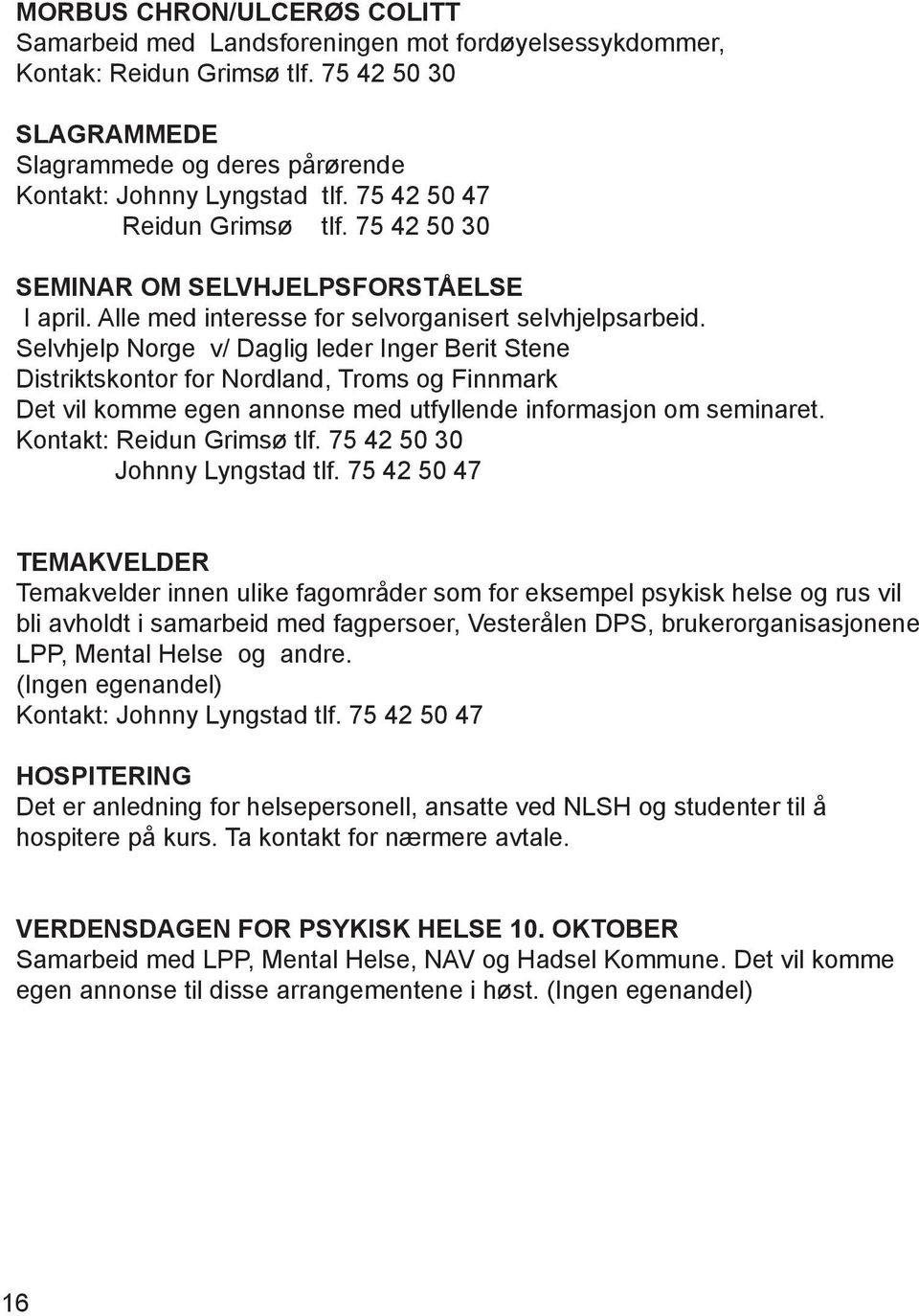 Selvhjelp Norge v/ Daglig leder Inger Berit Stene Distriktskontor for Nordland, Troms og Finnmark Det vil komme egen annonse med utfyllende informasjon om seminaret. Kontakt: Reidun Grimsø tlf.