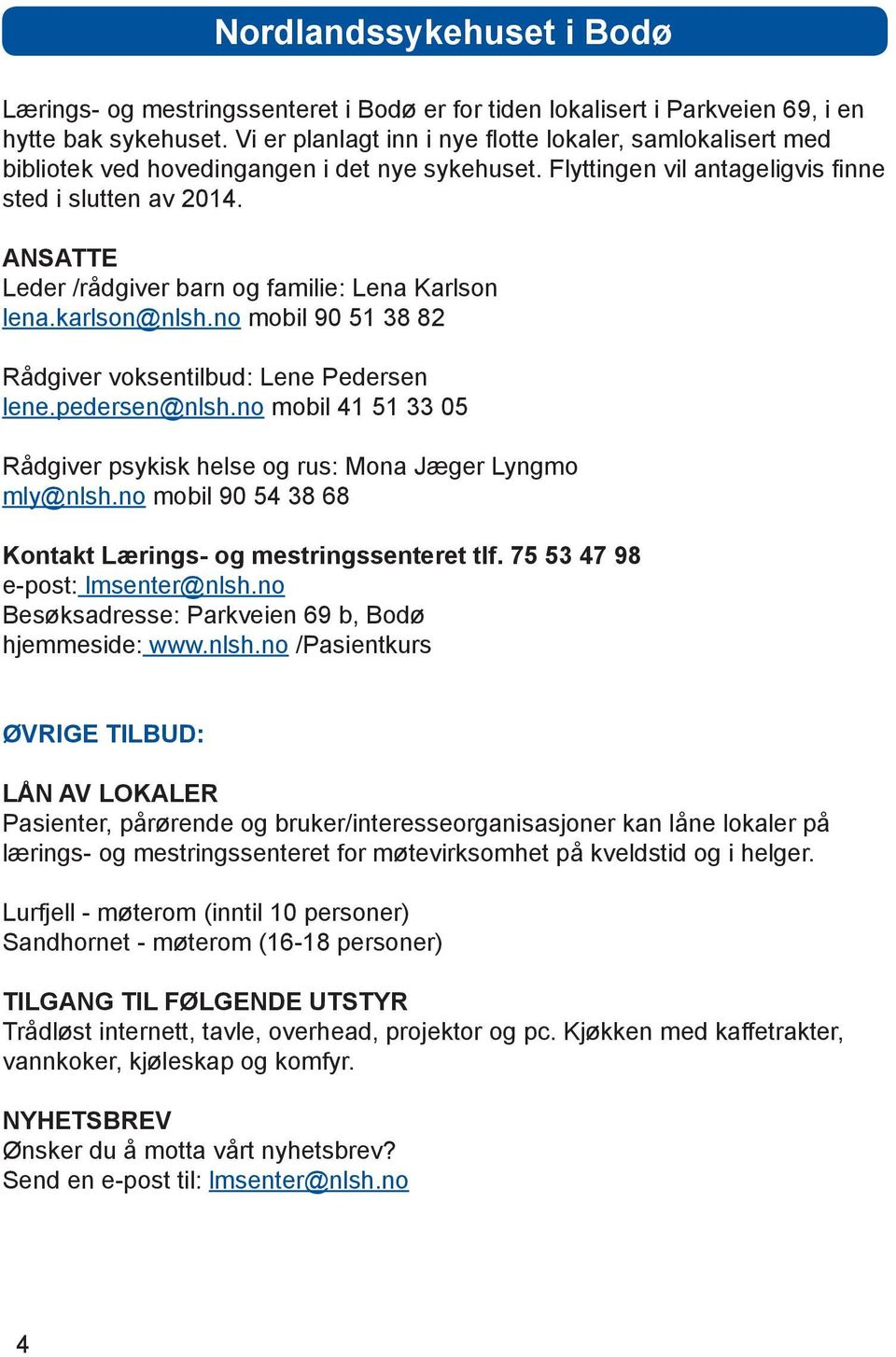 ANSATTE Leder /rådgiver barn og familie: Lena Karlson lena.karlson@nlsh.no mobil 90 51 38 82 Rådgiver voksentilbud: Lene Pedersen lene.pedersen@nlsh.