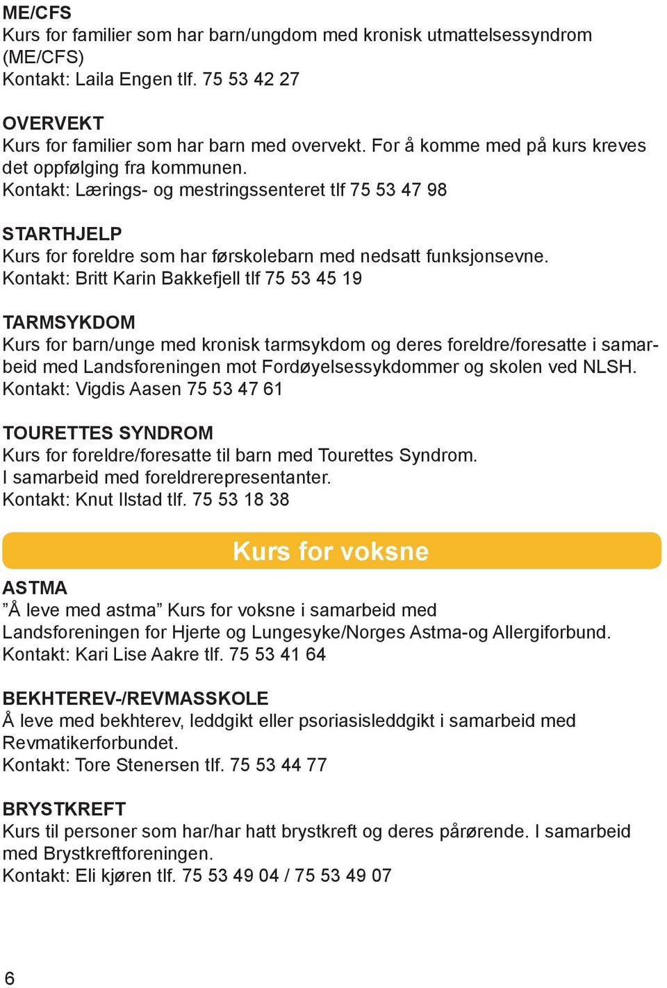 Kontakt: Britt Karin Bakkefjell tlf 75 53 45 19 TARMSYKDOM Kurs for barn/unge med kronisk tarmsykdom og deres foreldre/foresatte i samarbeid med Landsforeningen mot Fordøyelsessykdommer og skolen ved