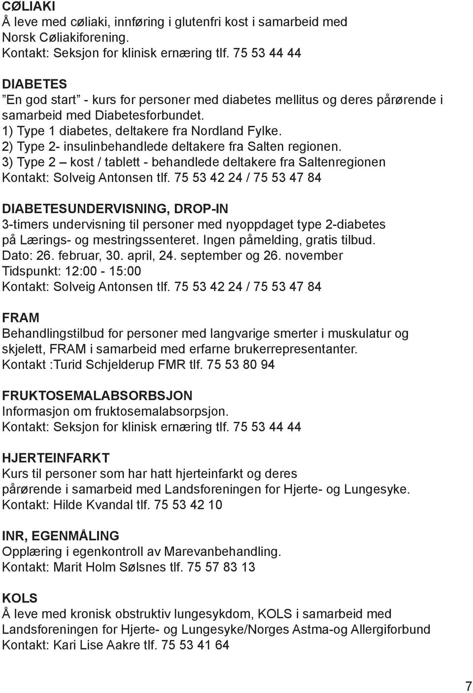 2) Type 2- insulinbehandlede deltakere fra Salten regionen. 3) Type 2 kost / tablett - behandlede deltakere fra Saltenregionen Kontakt: Solveig Antonsen tlf.