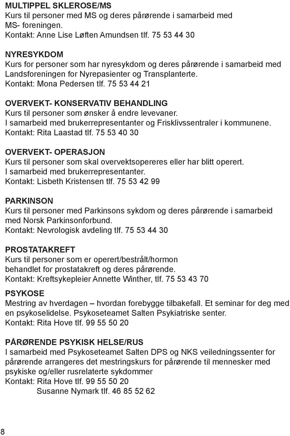 75 53 44 21 OVERVEKT- KONSERVATIV BEHANDLING Kurs til personer som ønsker å endre levevaner. I samarbeid med brukerrepresentanter og Frisklivssentraler i kommunene. Kontakt: Rita Laastad tlf.