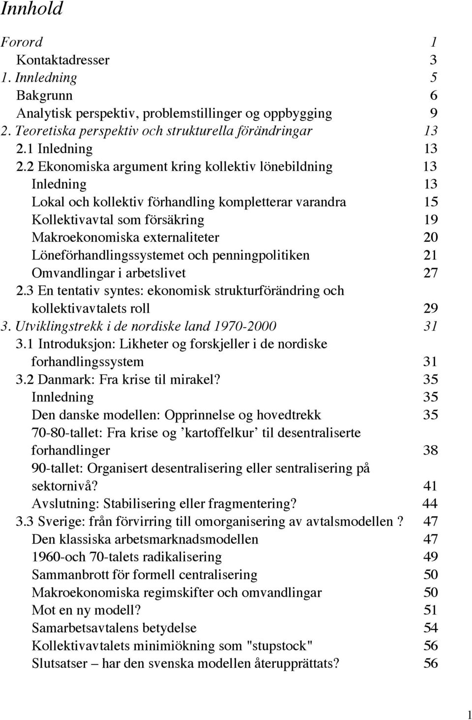 Löneförhandlingssystemet och penningpolitiken 21 Omvandlingar i arbetslivet 27 2.3 En tentativ syntes: ekonomisk strukturförändring och kollektivavtalets roll 29 3.