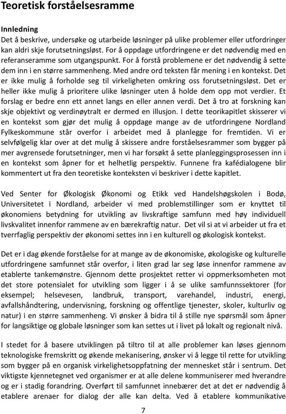 Med andre ord teksten får mening i en kontekst. Det er ikke mulig å forholde seg til virkeligheten omkring oss forutsetningsløst.