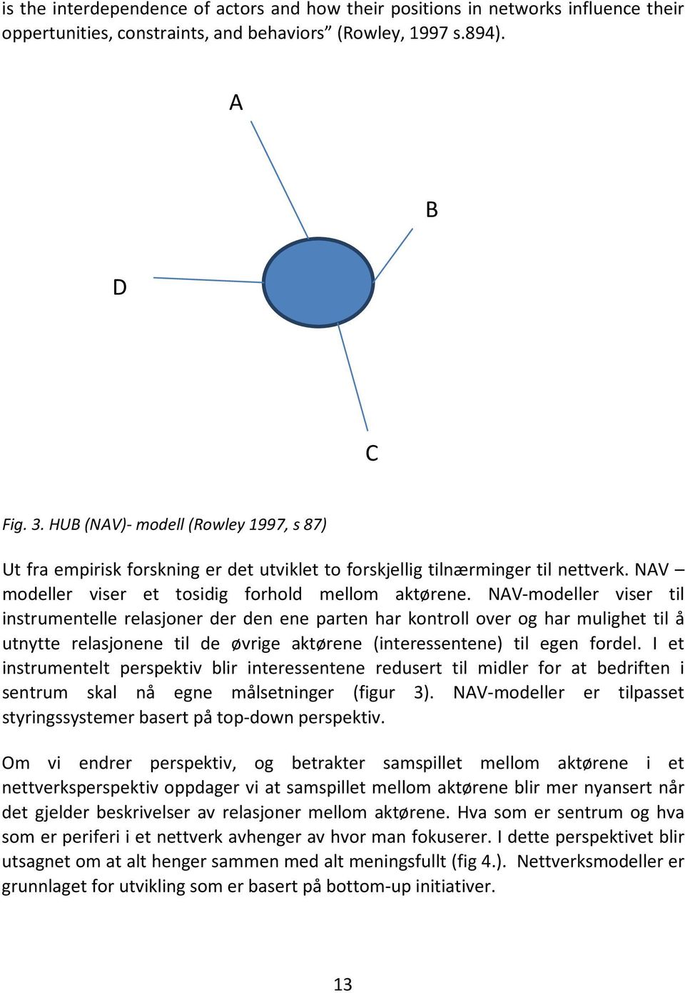 NAV-modeller viser til instrumentelle relasjoner der den ene parten har kontroll over og har mulighet til å utnytte relasjonene til de øvrige aktørene (interessentene) til egen fordel.