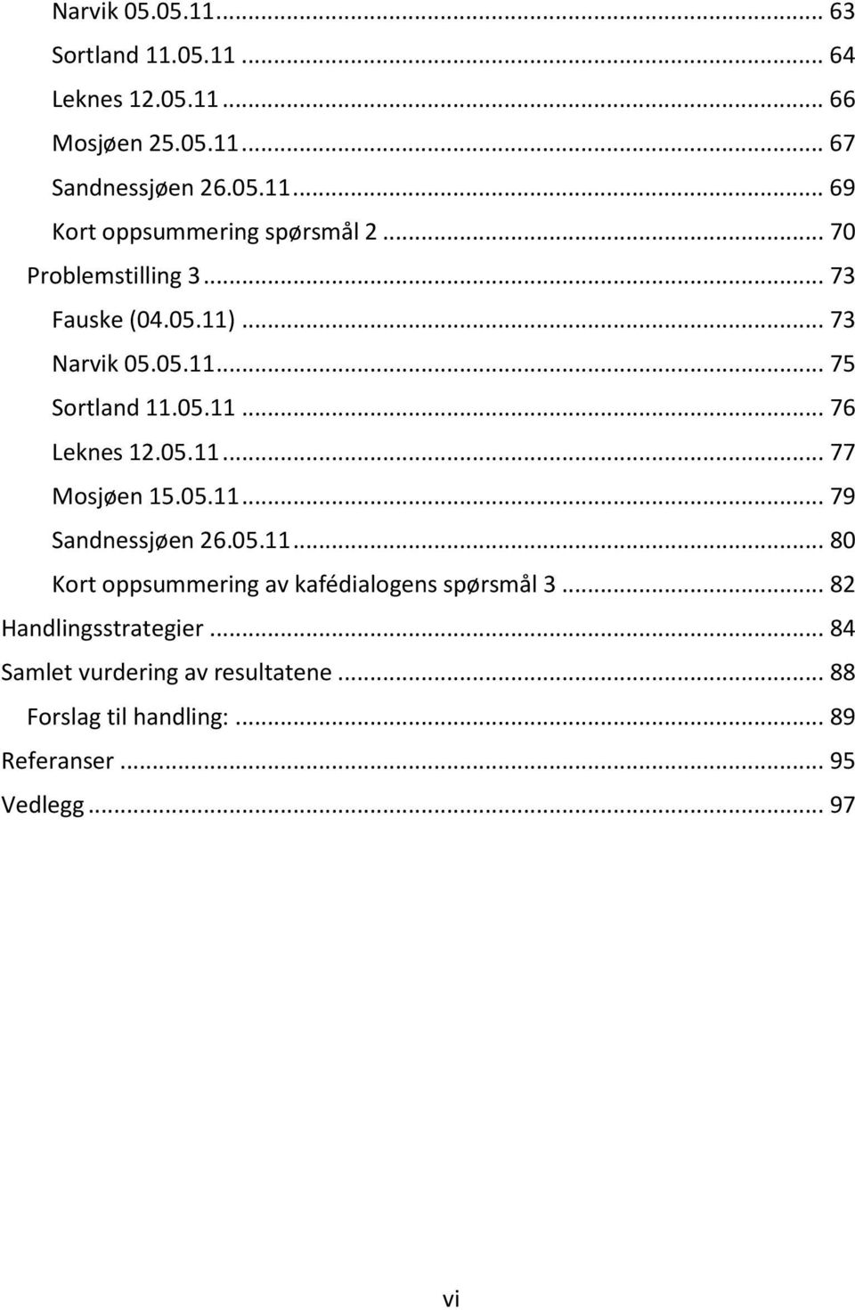 05.11... 79 Sandnessjøen 26.05.11... 80 Kort oppsummering av kafédialogens spørsmål 3... 82 Handlingsstrategier.