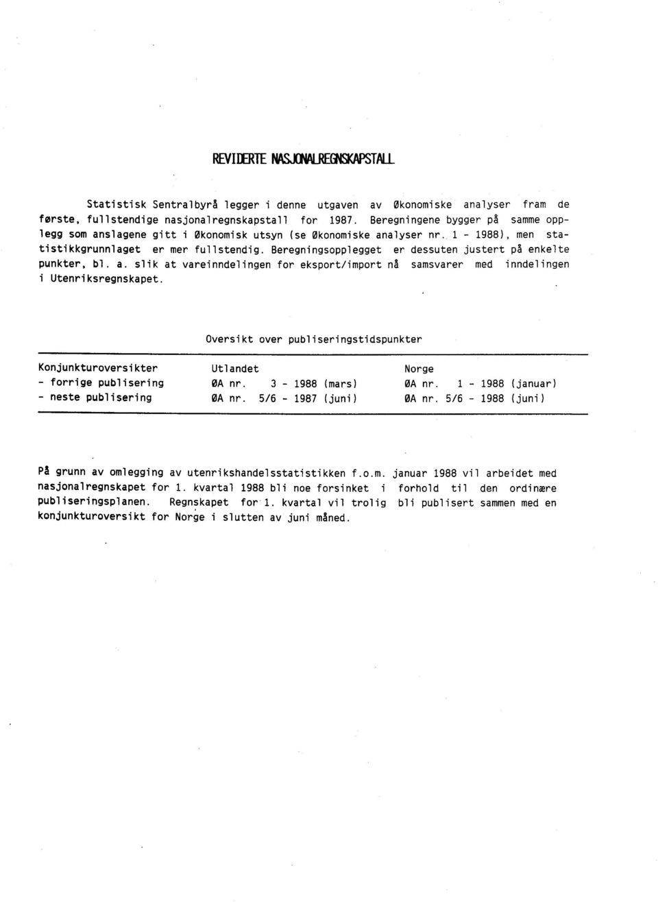 Beregningsopplegget er dessuten justert på enkelte punkter, bl. a. slik at vareinndelingen for eksport/import nå samsvarer med inndelingen i Utenriksregnskapet.