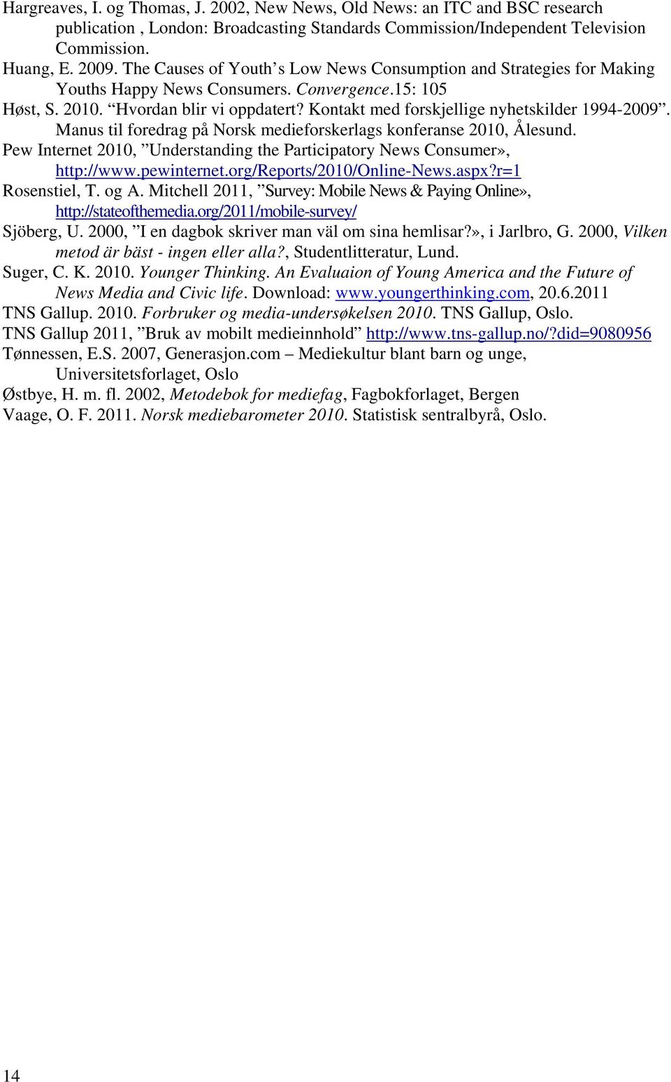 Kontakt med forskjellige nyhetskilder 1994-2009. Manus til foredrag på Norsk medieforskerlags konferanse 2010, Ålesund. Pew Internet 2010, Understanding the Participatory News Consumer», http://www.