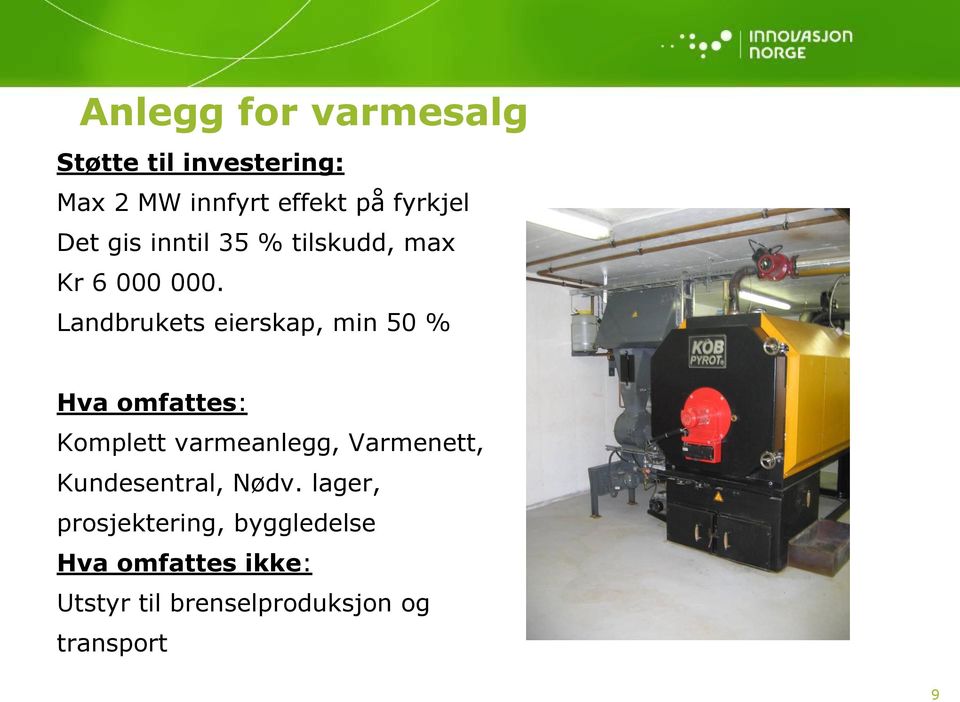 Landbrukets eierskap, min 50 % Hva omfattes: Komplett varmeanlegg, Varmenett,