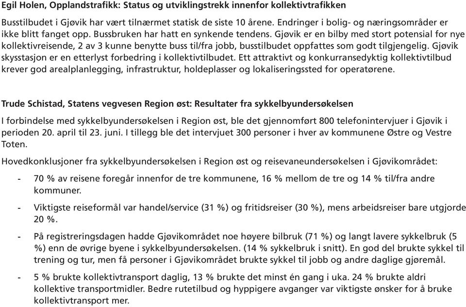 Gjøvik er en bilby med stort potensial for nye kollektivreisende, 2 av 3 kunne benytte buss til/fra jobb, busstilbudet oppfattes som godt tilgjengelig.