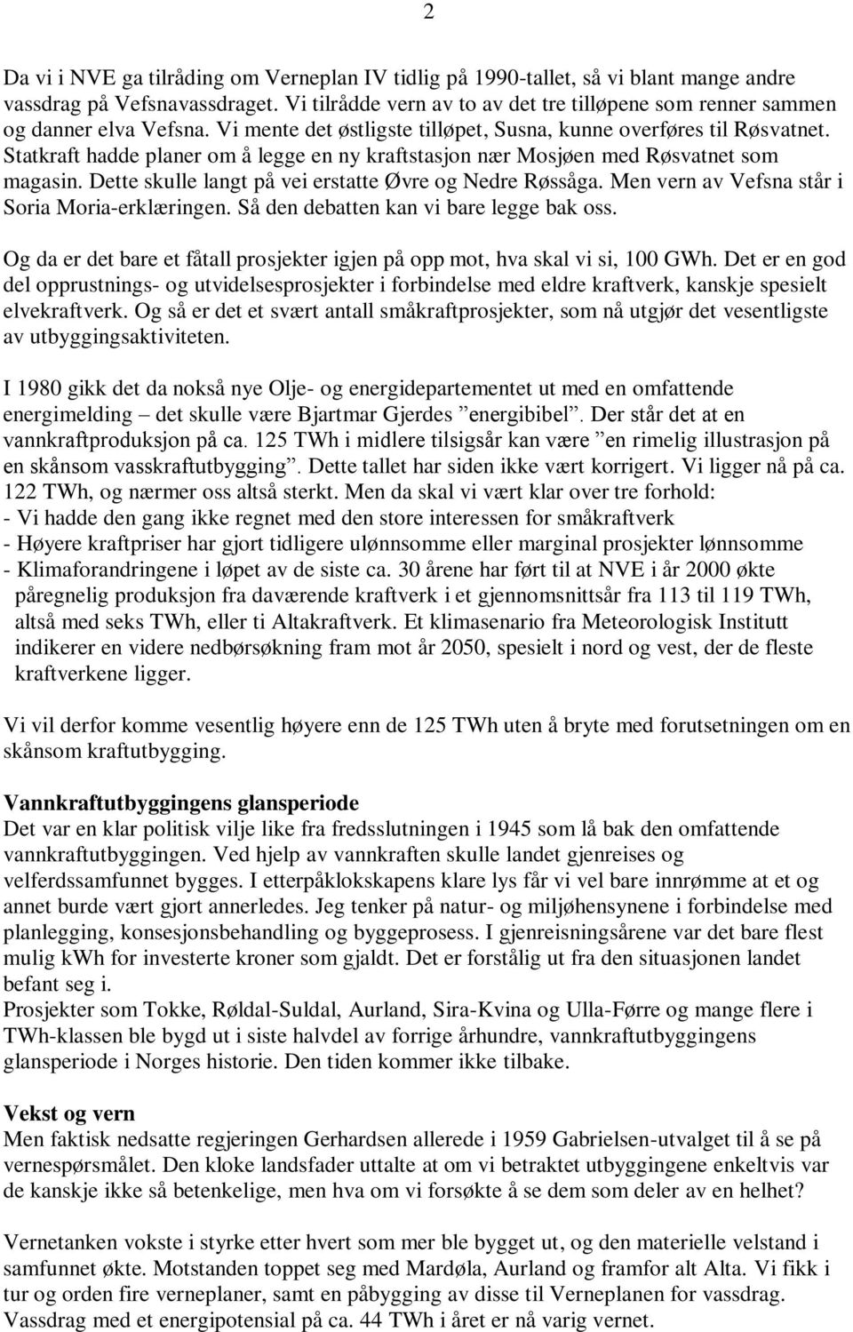 Statkraft hadde planer om å legge en ny kraftstasjon nær Mosjøen med Røsvatnet som magasin. Dette skulle langt på vei erstatte Øvre og Nedre Røssåga. Men vern av Vefsna står i Soria Moria-erklæringen.