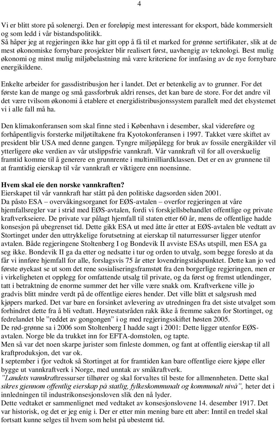 Best mulig økonomi og minst mulig miljøbelastning må være kriteriene for innfasing av de nye fornybare energikildene. Enkelte arbeider for gassdistribusjon her i landet.