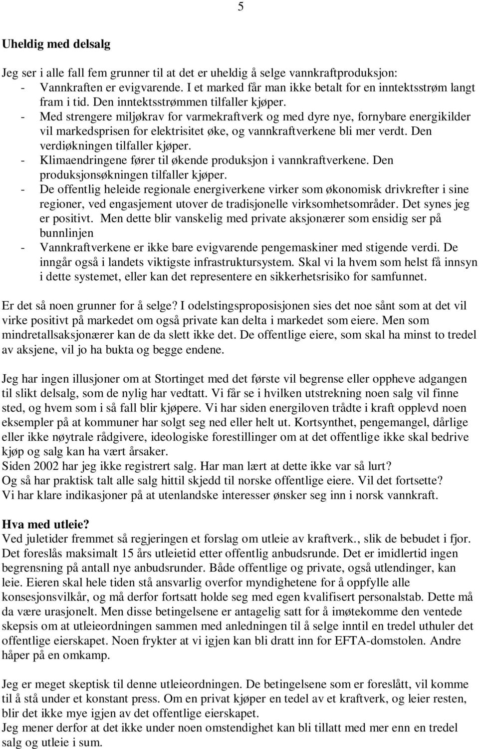 - Med strengere miljøkrav for varmekraftverk og med dyre nye, fornybare energikilder vil markedsprisen for elektrisitet øke, og vannkraftverkene bli mer verdt. Den verdiøkningen tilfaller kjøper.