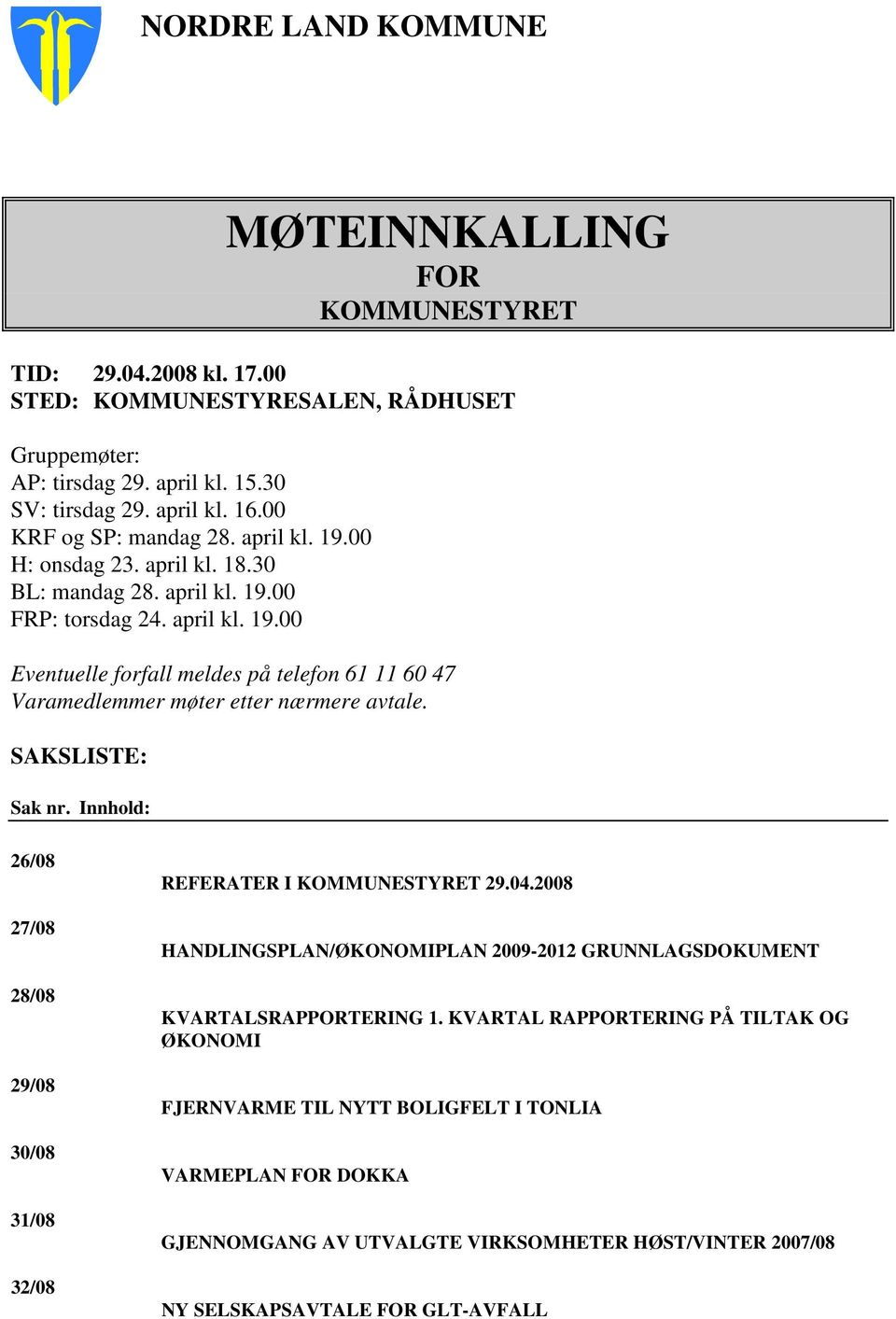 SAKSLISTE: Sak nr. Innhold: 26/08 27/08 28/08 29/08 30/08 31/08 32/08 REFERATER I KOMMUNESTYRET 29.04.2008 HANDLINGSPLAN/ØKONOMIPLAN 2009-2012 GRUNNLAGSDOKUMENT KVARTALSRAPPORTERING 1.